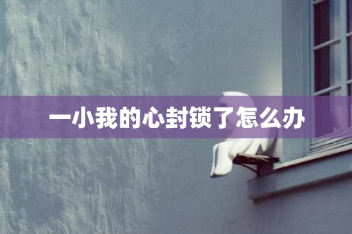 一小我的心封锁了怎么办