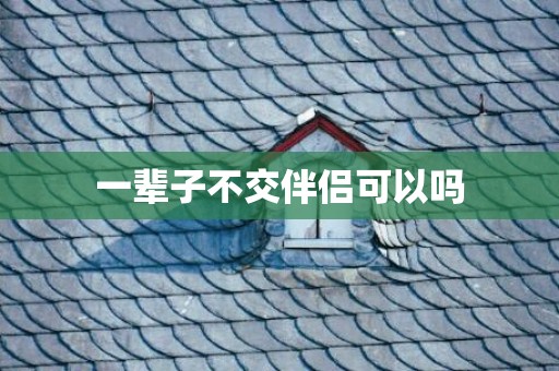 一辈子不交伴侣可以吗
