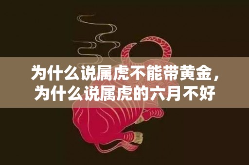 为什么说属虎不能带黄金，为什么说属虎的六月不好