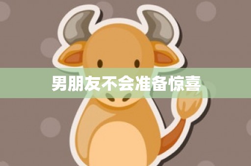 男朋友不会准备惊喜