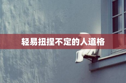 轻易扭捏不定的人道格