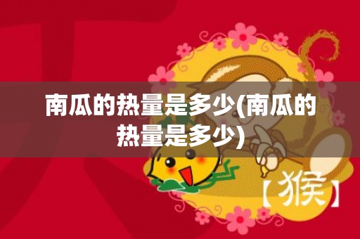 南瓜的热量是多少(南瓜的热量是多少)