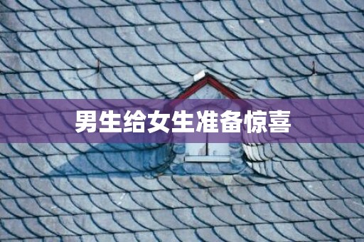 男生给女生准备惊喜
