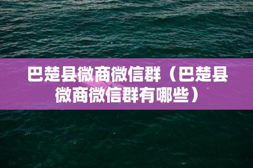 巴楚县微商微信群（巴楚县微商微信群有哪些）