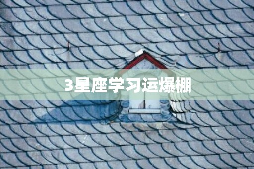 3星座学习运爆棚