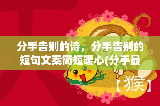 分手告别的诗，分手告别的短句文案简短暖心(分手最好的告别文案)