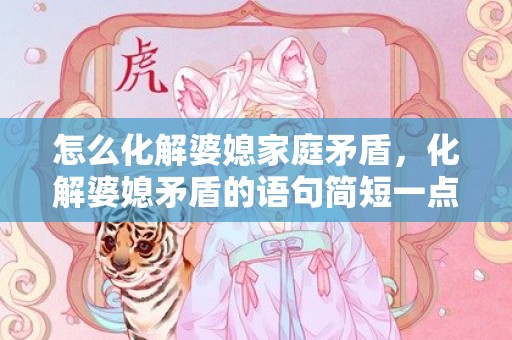 怎么化解婆媳家庭矛盾，化解婆媳矛盾的语句简短一点 婆媳感情好的句子