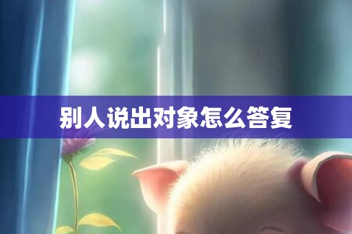 别人说出对象怎么答复