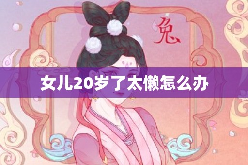 女儿20岁了太懒怎么办