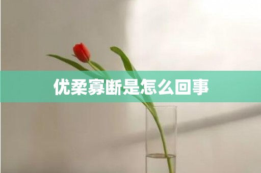 优柔寡断是怎么回事