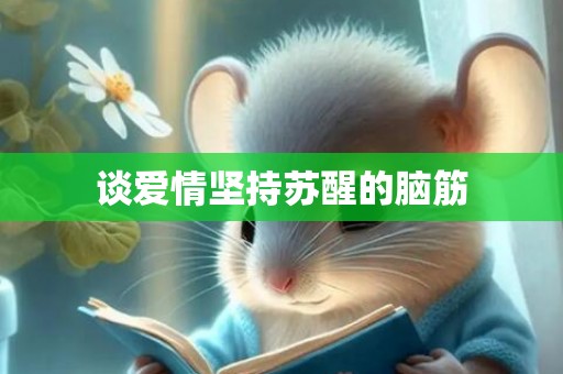 谈爱情坚持苏醒的脑筋
