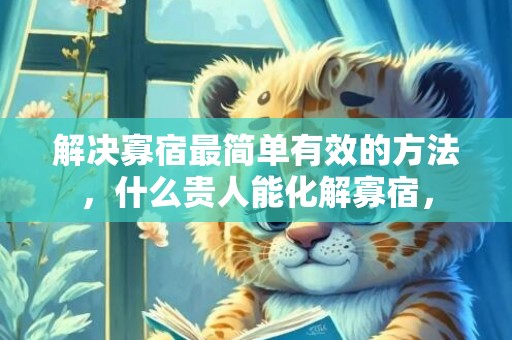 解决寡宿最简单有效的方法，什么贵人能化解寡宿，