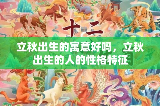 立秋出生的寓意好吗，立秋出生的人的性格特征