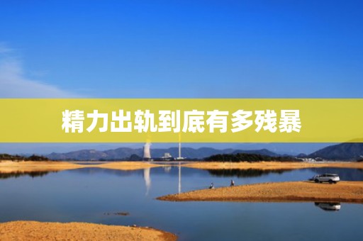 精力出轨到底有多残暴