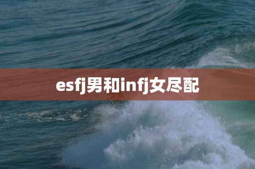esfj男和infj女尽配