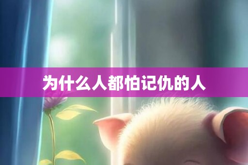 为什么人都怕记仇的人