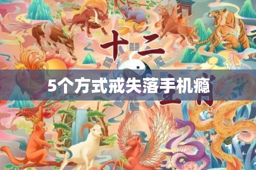 5个方式戒失落手机瘾