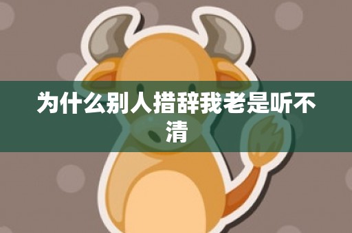 为什么别人措辞我老是听不清