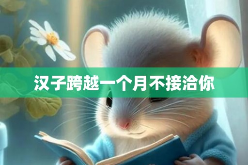 汉子跨越一个月不接洽你