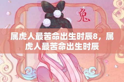 属虎人最苦命出生时辰8，属虎人最苦命出生时辰