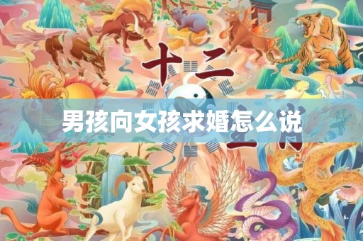男孩向女孩求婚怎么说