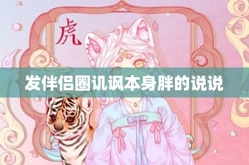 发伴侣圈讥讽本身胖的说说