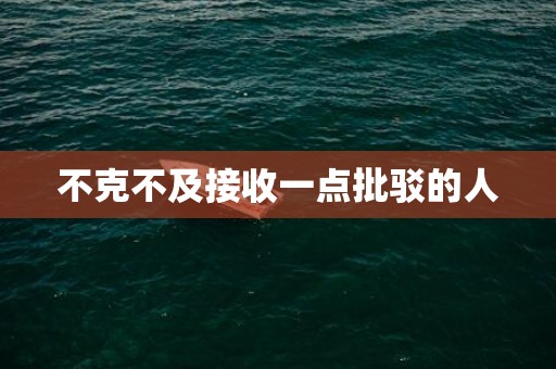 不克不及接收一点批驳的人