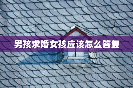 男孩求婚女孩应该怎么答复