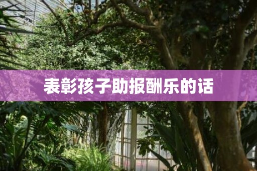 表彰孩子助报酬乐的话