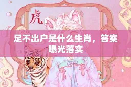 足不出户是什么生肖，答案曝光落实