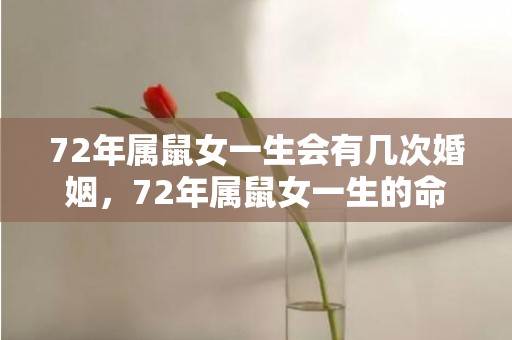 72年属鼠女一生会有几次婚姻，72年属鼠女一生的命运