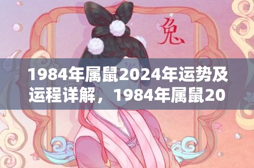1984年属鼠2024年运势及运程详解，1984年属鼠2023