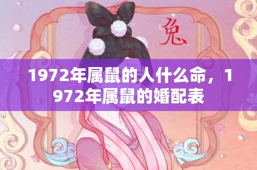 1972年属鼠的人什么命，1972年属鼠的婚配表