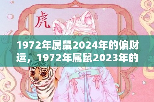 1972年属鼠2024年的偏财运，1972年属鼠2023年的命运