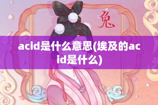 acid是什么意思(埃及的acid是什么)