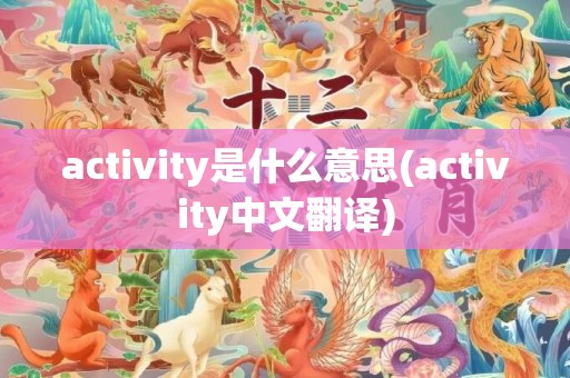 activity是什么意思(activity中文翻译)