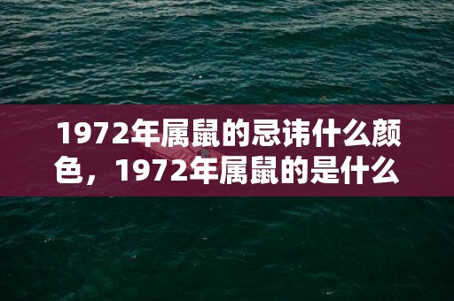 1972年属鼠的忌讳什么颜色，1972年属鼠的是什么命运