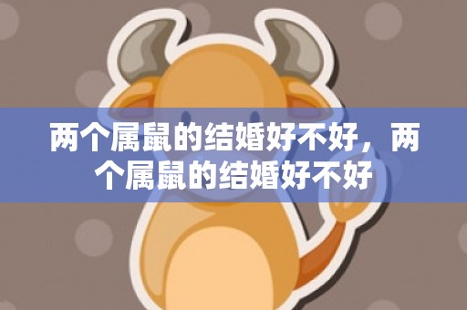 两个属鼠的结婚好不好，两个属鼠的结婚好不好