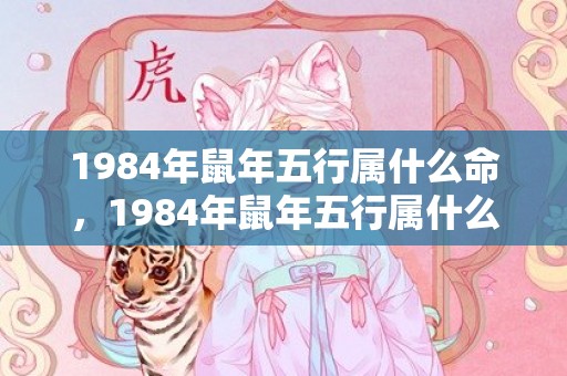 1984年鼠年五行属什么命，1984年鼠年五行属什么命