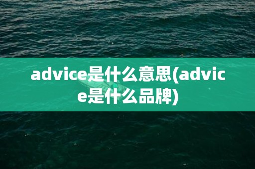 advice是什么意思(advice是什么品牌)