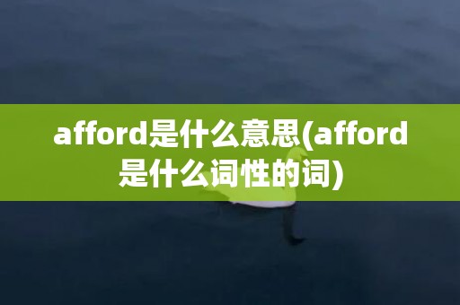 afford是什么意思(afford是什么词性的词)