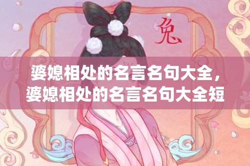 婆媳相处的名言名句大全，婆媳相处的名言名句大全短句(名言名句大全人生哲理)