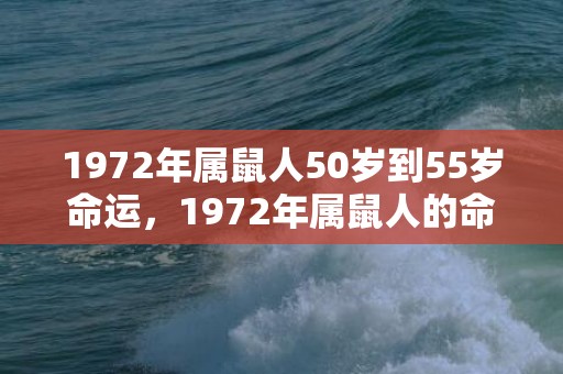 1972年属鼠人50岁到55岁命运，1972年属鼠人的命运女