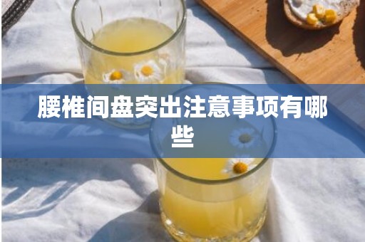 腰椎间盘突出注意事项有哪些