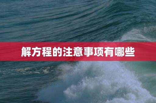 解方程的注意事项有哪些
