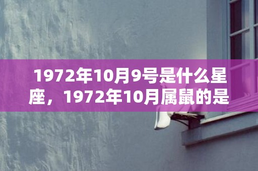 1972年10月9号是什么星座，1972年10月属鼠的是什么命