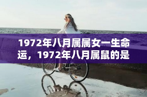 1972年八月属属女一生命运，1972年八月属鼠的是什么命