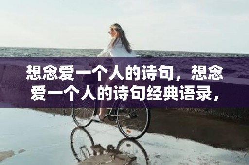 想念爱一个人的诗句，想念爱一个人的诗句经典语录，想念却不敢打扰的诗句