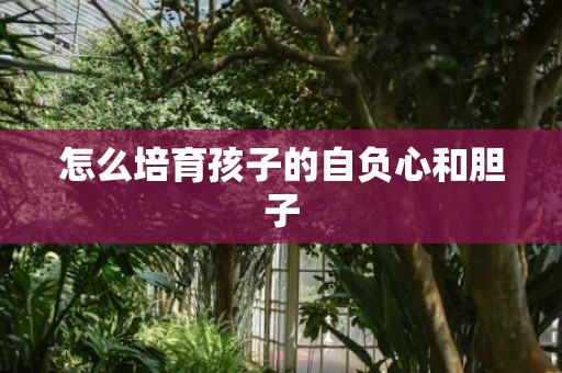 怎么培育孩子的自负心和胆子