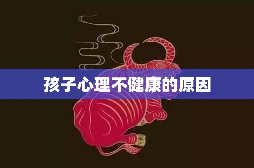 孩子心理不健康的原因